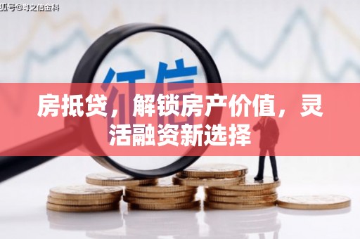 王益房抵贷，解锁房产价值，灵活融资新选择