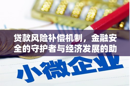 王益贷款风险补偿机制,金融安全的守护者与经济发展的助推器 王益贷款风险补偿机制,金融安全的守护者与经济发展的助推器