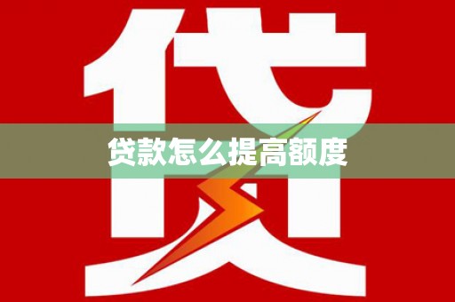 王益贷款怎么提高额度