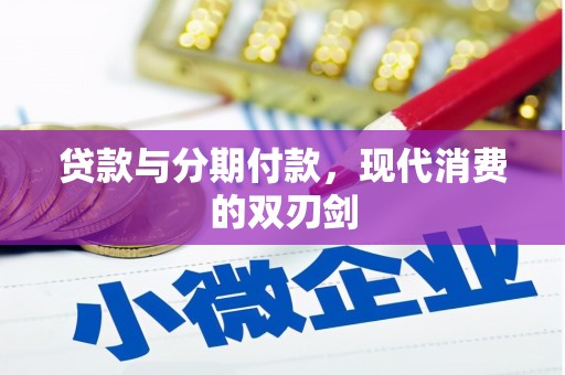 王益贷款与分期付款，现代消费的双刃剑