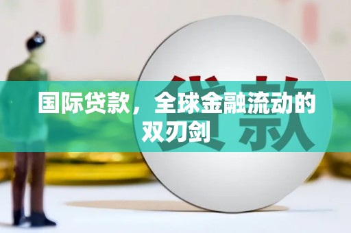 王益国际贷款，全球金融流动的双刃剑