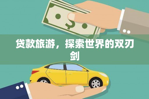 王益贷款旅游，探索世界的双刃剑