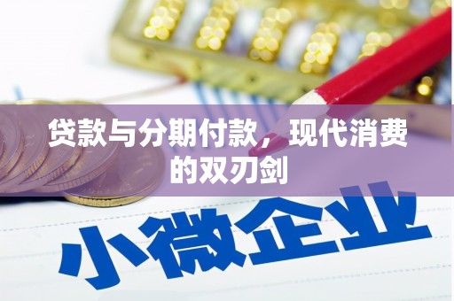 王益贷款与分期付款，现代消费的双刃剑