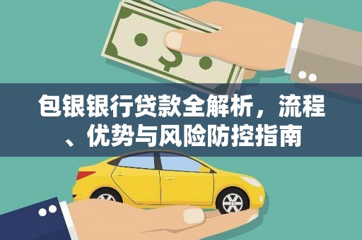 王益包银银行贷款全解析，流程、优势与风险防控指南