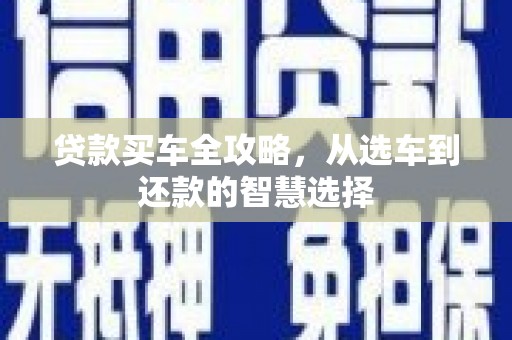 王益贷款买车全攻略，从选车到还款的智慧选择