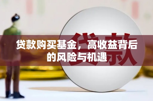 王益贷款购买基金，高收益背后的风险与机遇
