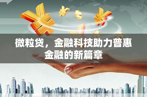 王益微粒贷，金融科技助力普惠金融的新篇章