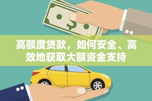 王益高额度贷款，如何安全、高效地获取大额资金支持