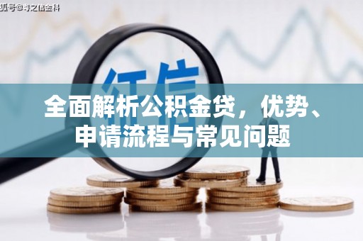 王益全面解析公积金贷，优势、申请流程与常见问题