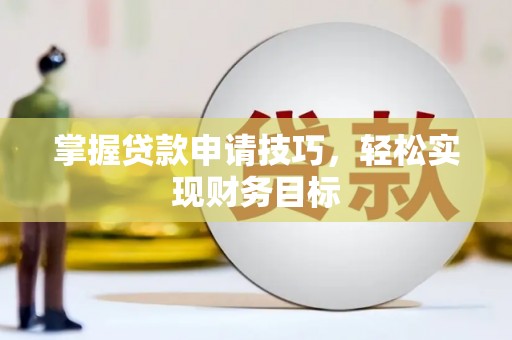 王益掌握贷款申请技巧，轻松实现财务目标