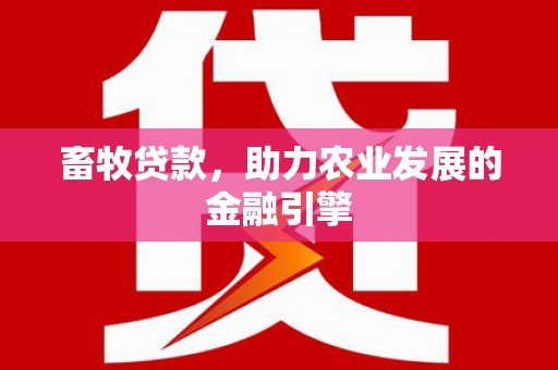 王益畜牧贷款，助力农业发展的金融引擎