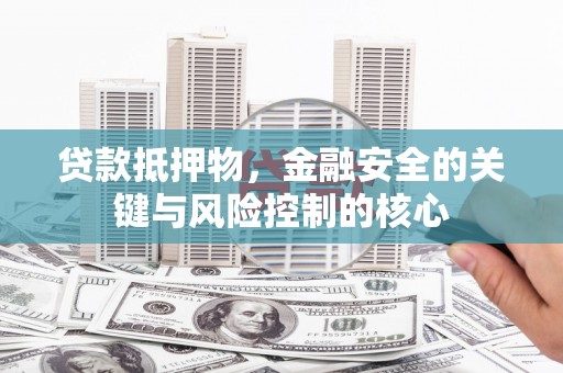 王益贷款抵押物，金融安全的关键与风险控制的核心