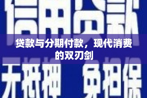 王益贷款与分期付款，现代消费的双刃剑