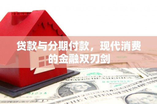 王益贷款与分期付款，现代消费的金融双刃剑