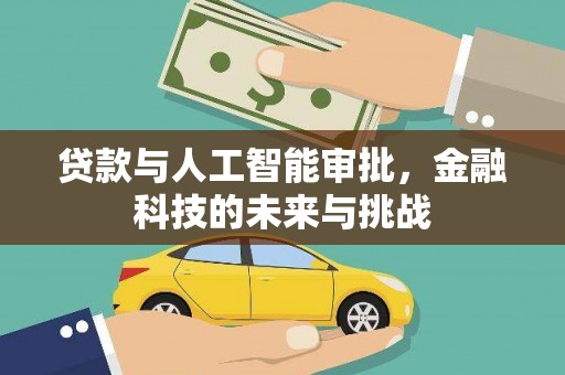 王益贷款与人工智能审批，金融科技的未来与挑战