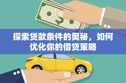 王益探索贷款条件的奥秘，如何优化你的借贷策略