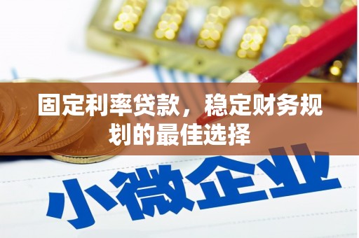 王益固定利率贷款，稳定财务规划的最佳选择
