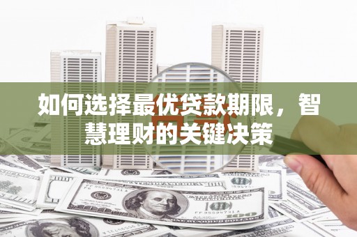 王益如何选择最优贷款期限，智慧理财的关键决策