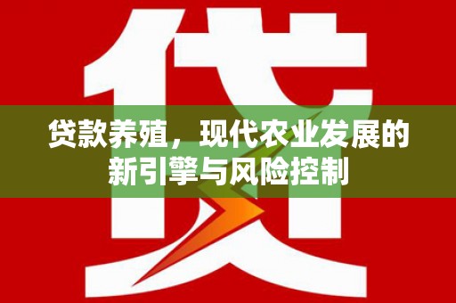 王益贷款养殖，现代农业发展的新引擎与风险控制