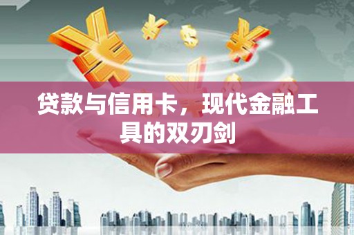 王益贷款与信用卡，现代金融工具的双刃剑