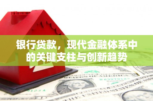 王益银行贷款，现代金融体系中的关键支柱与创新趋势