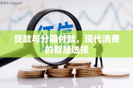 王益贷款与分期付款，现代消费的智慧选择