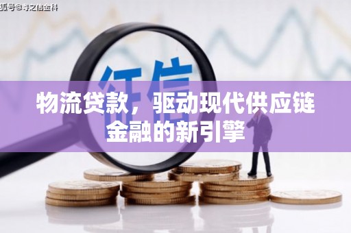 王益物流贷款，驱动现代供应链金融的新引擎