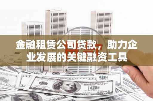 王益金融租赁公司贷款，助力企业发展的关键融资工具