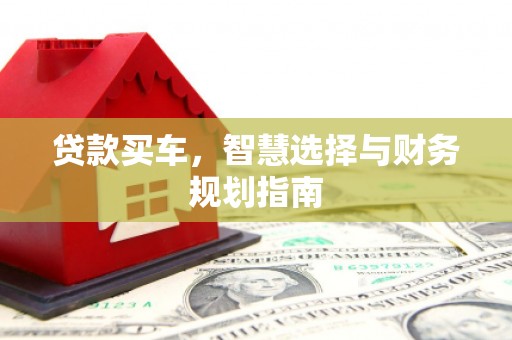 王益贷款买车，智慧选择与财务规划指南