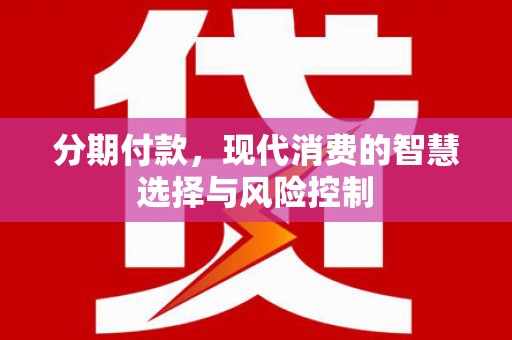 王益分期付款，现代消费的智慧选择与风险控制