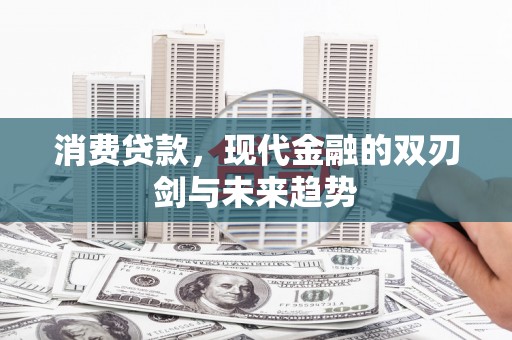 王益消费贷款，现代金融的双刃剑与未来趋势
