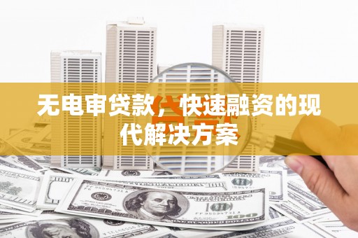 王益无电审贷款，快速融资的现代解决方案