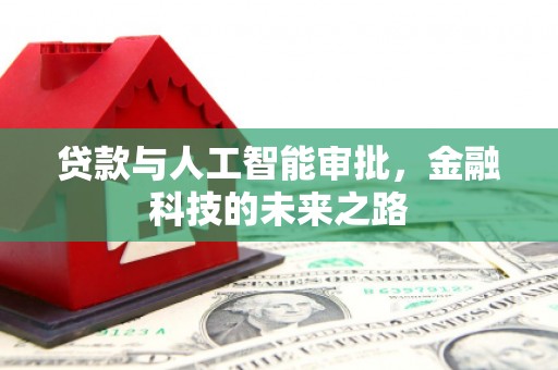 王益贷款与人工智能审批，金融科技的未来之路