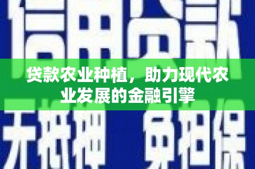 王益贷款农业种植，助力现代农业发展的金融引擎