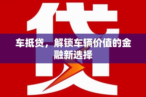王益车抵贷，解锁车辆价值的金融新选择
