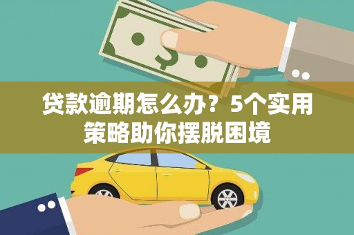 王益贷款逾期怎么办？5个实用策略助你摆脱困境