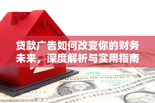 王益贷款广告如何改变你的财务未来，深度解析与实用指南