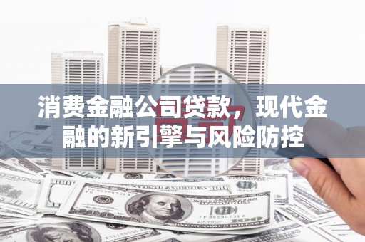 王益消费金融公司贷款，现代金融的新引擎与风险防控