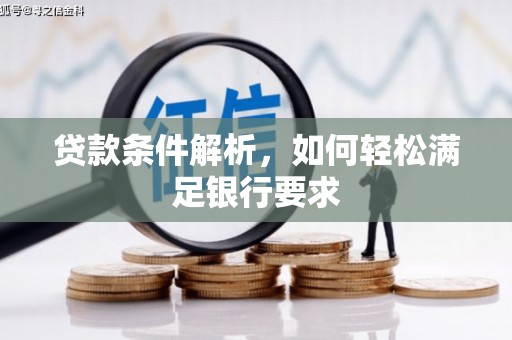 王益贷款条件解析，如何轻松满足银行要求