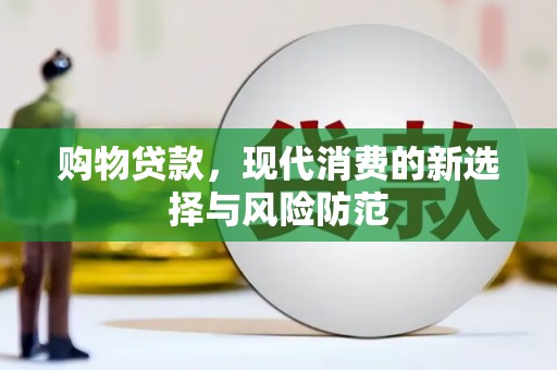 王益购物贷款，现代消费的新选择与风险防范