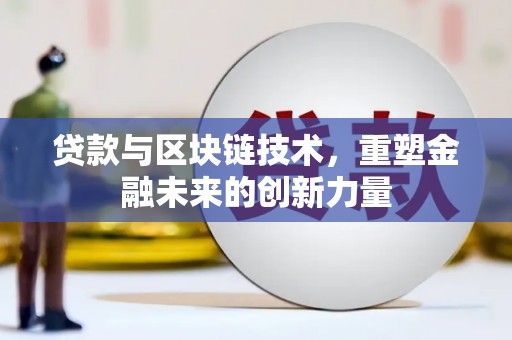 王益贷款与区块链技术，重塑金融未来的创新力量
