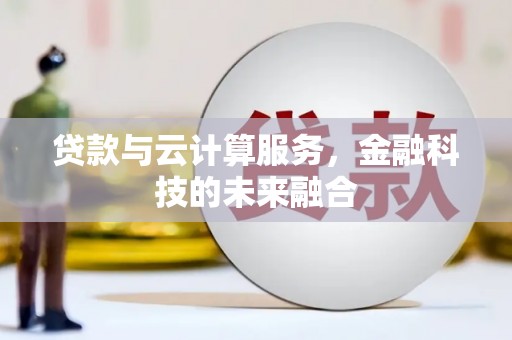 王益贷款与云计算服务，金融科技的未来融合