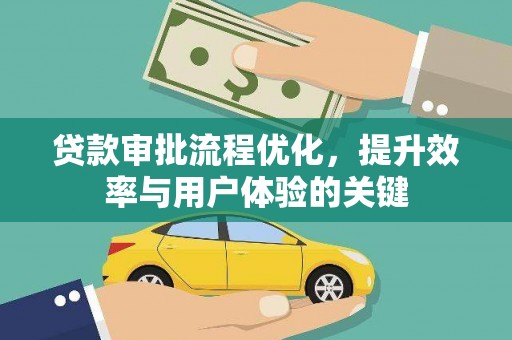 王益贷款审批流程优化，提升效率与用户体验的关键
