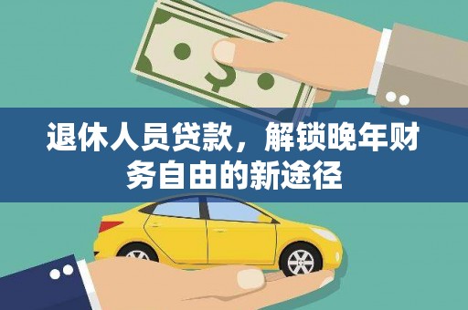王益退休人员贷款，解锁晚年财务自由的新途径