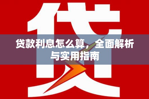 王益贷款利息怎么算，全面解析与实用指南