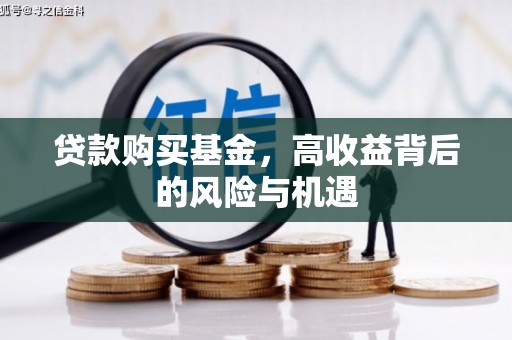 王益贷款购买基金，高收益背后的风险与机遇