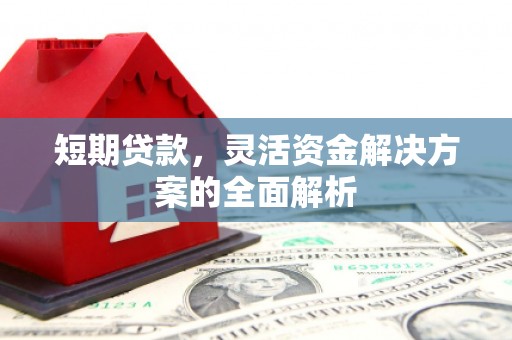 王益短期贷款，灵活资金解决方案的全面解析