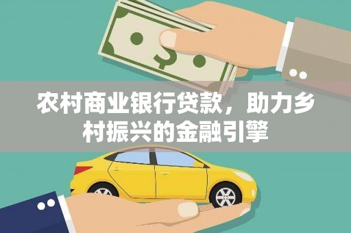 王益农村商业银行贷款，助力乡村振兴的金融引擎