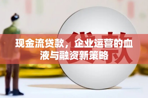 王益现金流贷款，企业运营的血液与融资新策略