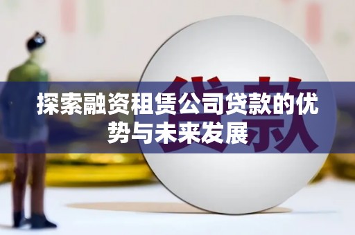 王益探索融资租赁公司贷款的优势与未来发展